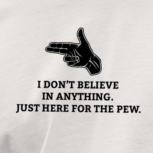 “Just here for the PEW” t-shirt