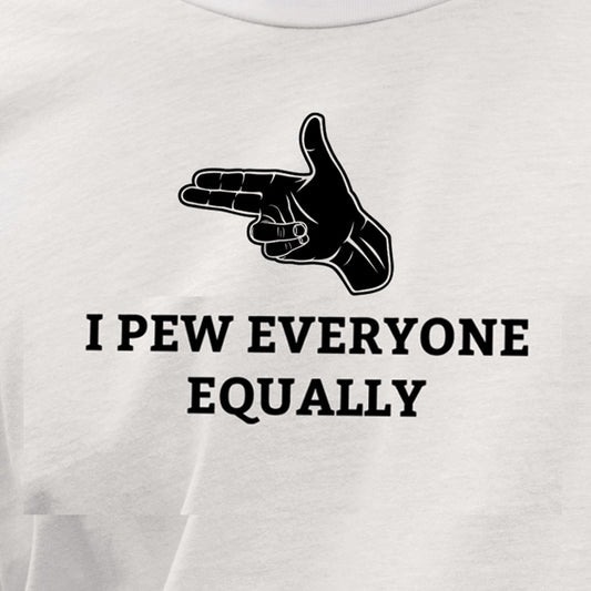 “I PEW everyone equally” t-shirt