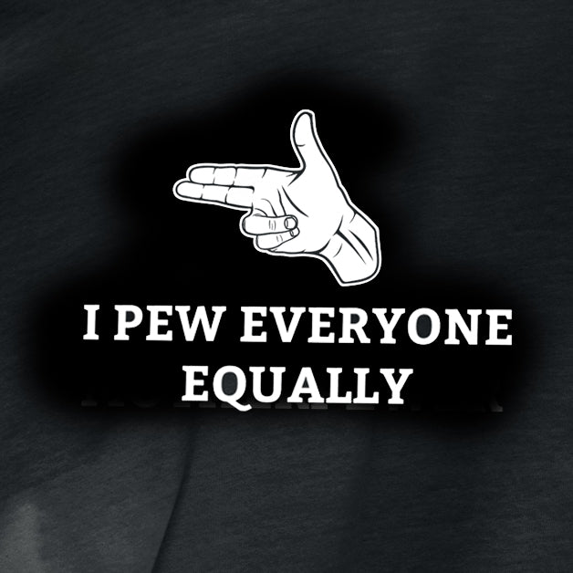 “I PEW everyone equally” t-shirt