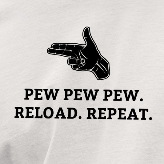 “PEW PEW PEW” t-shirt. Reload. Repeat."