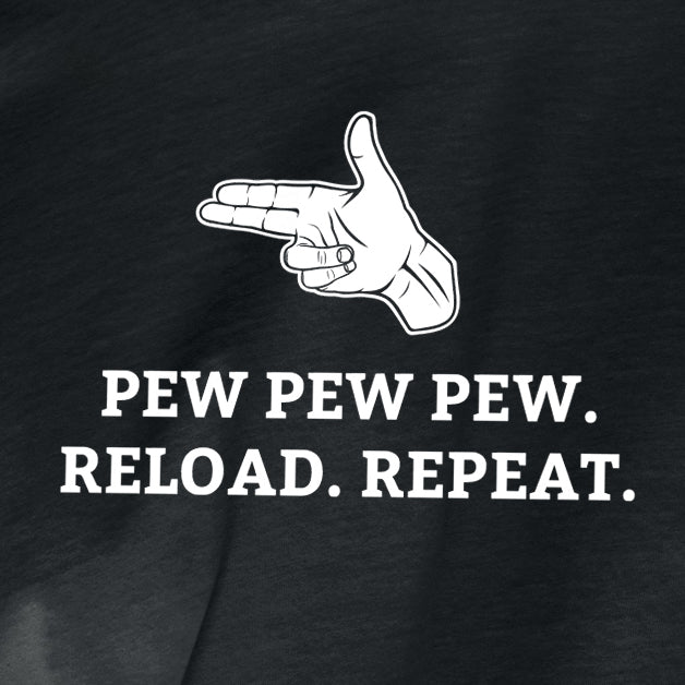 “PEW PEW PEW” t-shirt. Reload. Repeat."